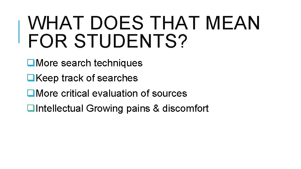 WHAT DOES THAT MEAN FOR STUDENTS? q. More search techniques q. Keep track of