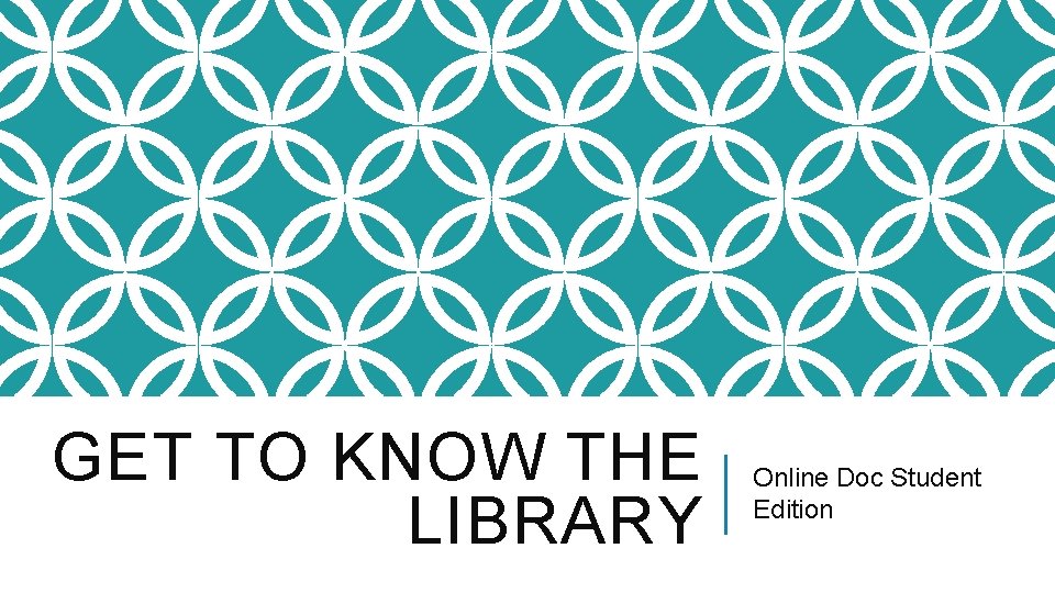 GET TO KNOW THE LIBRARY Online Doc Student Edition 