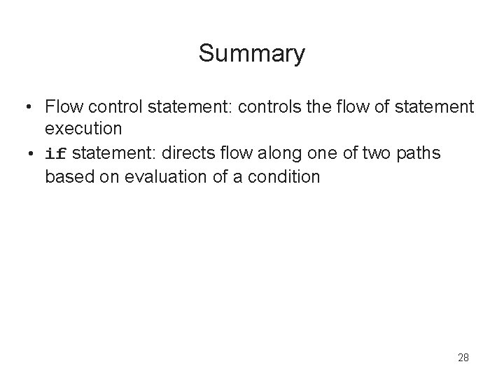 Summary • Flow control statement: controls the flow of statement execution • if statement: