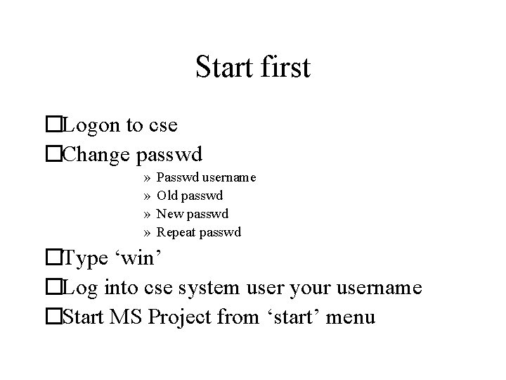Start first �Logon to cse �Change passwd » » Passwd username Old passwd New
