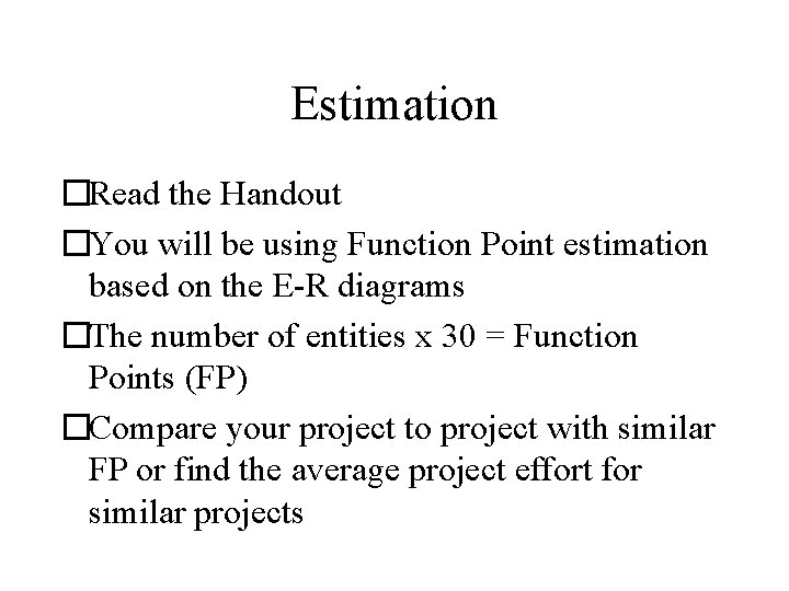 Estimation �Read the Handout �You will be using Function Point estimation based on the