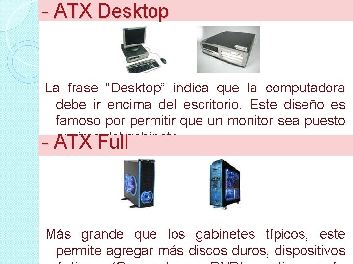 - ATX Desktop La frase “Desktop” indica que la computadora debe ir encima del