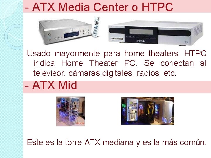 - ATX Media Center o HTPC Usado mayormente para home theaters. HTPC indica Home