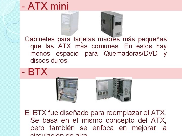 - ATX mini Gabinetes para tarjetas madres más pequeñas que las ATX más comunes.