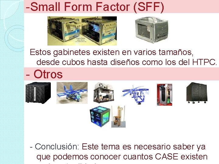 -Small Form Factor (SFF) Estos gabinetes existen en varios tamaños, desde cubos hasta diseños