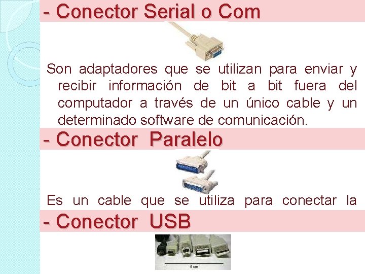 - Conector Serial o Com Son adaptadores que se utilizan para enviar y recibir