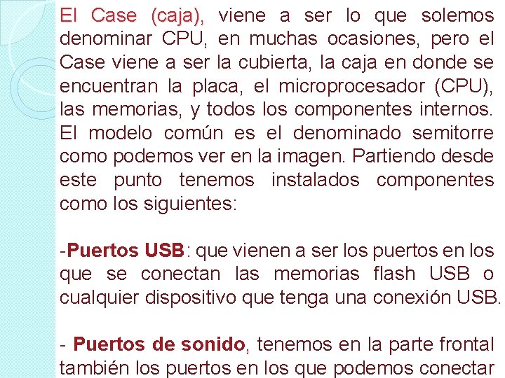 El Case (caja), viene a ser lo que solemos denominar CPU, en muchas ocasiones,