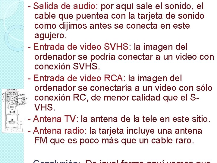 - Salida de audio: por aquí sale el sonido, el cable que puentea con