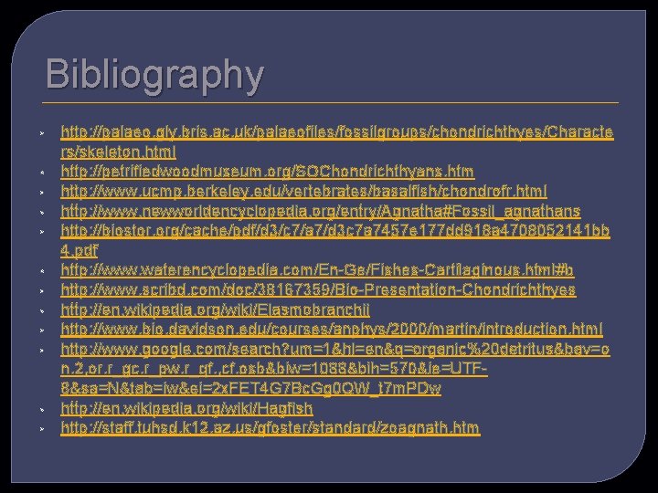 Bibliography • • • http: //palaeo. gly. bris. ac. uk/palaeofiles/fossilgroups/chondrichthyes/Characte rs/skeleton. html http: //petrifiedwoodmuseum.