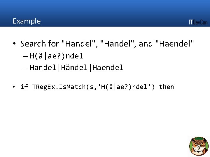 Example • Search for "Handel", "Händel", and "Haendel" – H(ä|ae? )ndel – Handel|Händel|Haendel •
