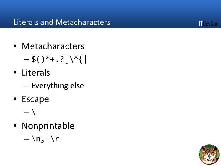 Literals and Metacharacters • Metacharacters – $()*+. ? [^{| • Literals – Everything else