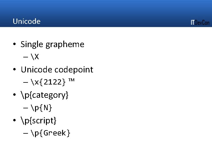 Unicode • Single grapheme – X • Unicodepoint – x{2122} ™ • p{category} –