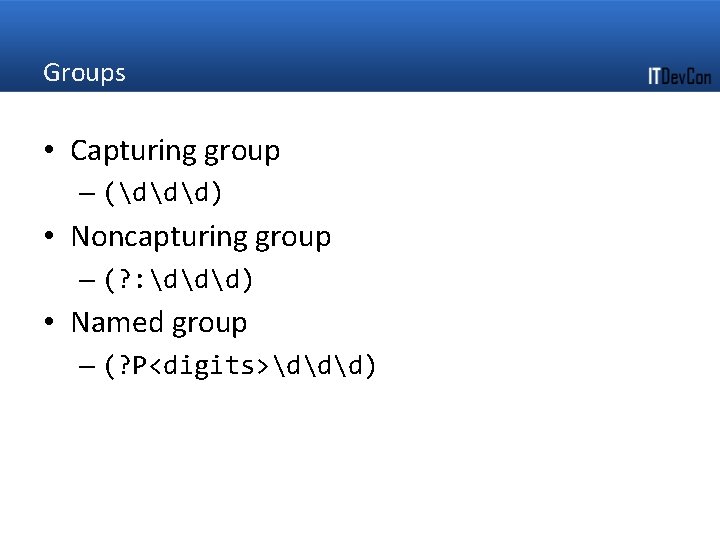 Groups • Capturing group – (ddd) • Noncapturing group – (? : ddd) •