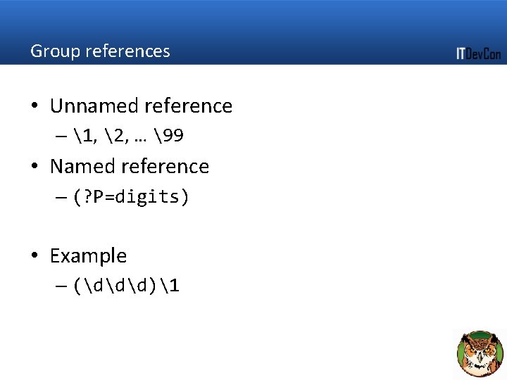 Group references • Unnamed reference – 1, 2, … 99 • Named reference – Group references • Unnamed reference – 1, 2, … 99 • Named reference –