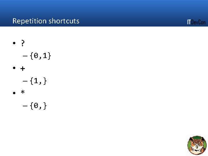 Repetition shortcuts • ? – {0, 1} • + – {1, } • *