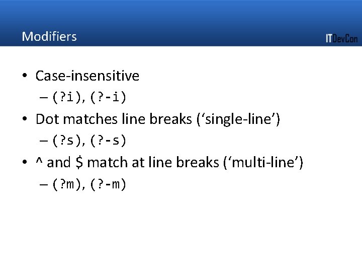 Modifiers • Case-insensitive – (? i), (? -i) • Dot matches line breaks (‘single-line’)