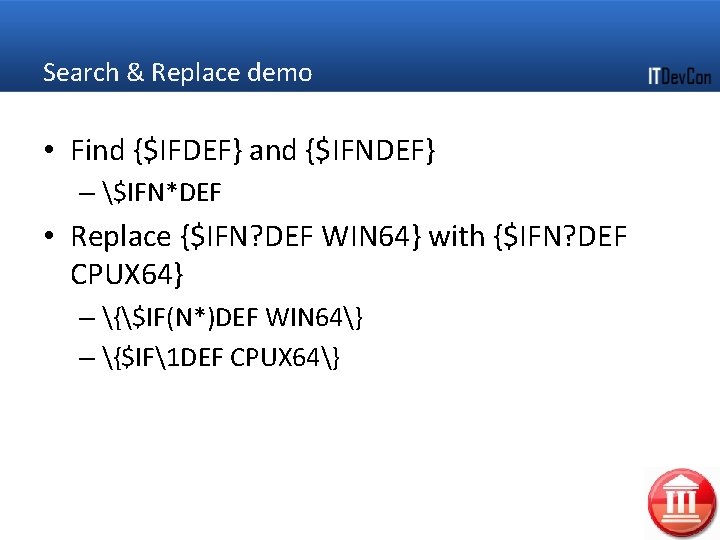 Search & Replace demo • Find {$IFDEF} and {$IFNDEF} – $IFN*DEF • Replace {$IFN?