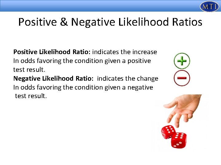 Positive & Negative Likelihood Ratios Positive Likelihood Ratio: indicates the increase In odds favoring