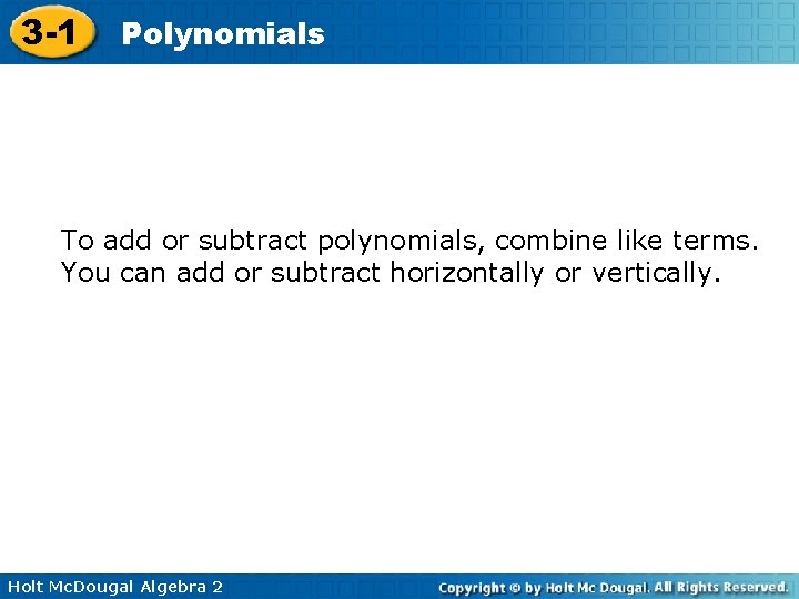 3 -1 Polynomials To add or subtract polynomials, combine like terms. You can add