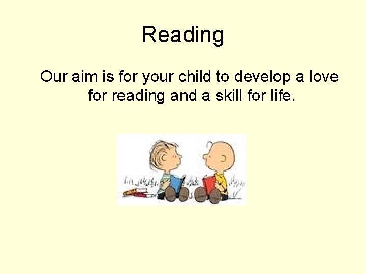 Reading Our aim is for your child to develop a love for reading and