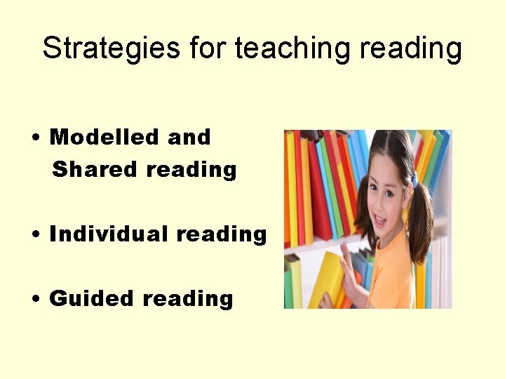 Strategies for teaching reading • Modelled and Shared reading • Individual reading • Guided