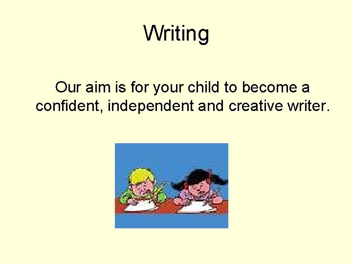 Writing Our aim is for your child to become a confident, independent and creative