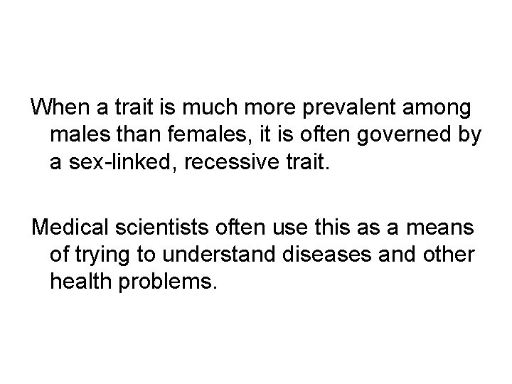 When a trait is much more prevalent among males than females, it is often