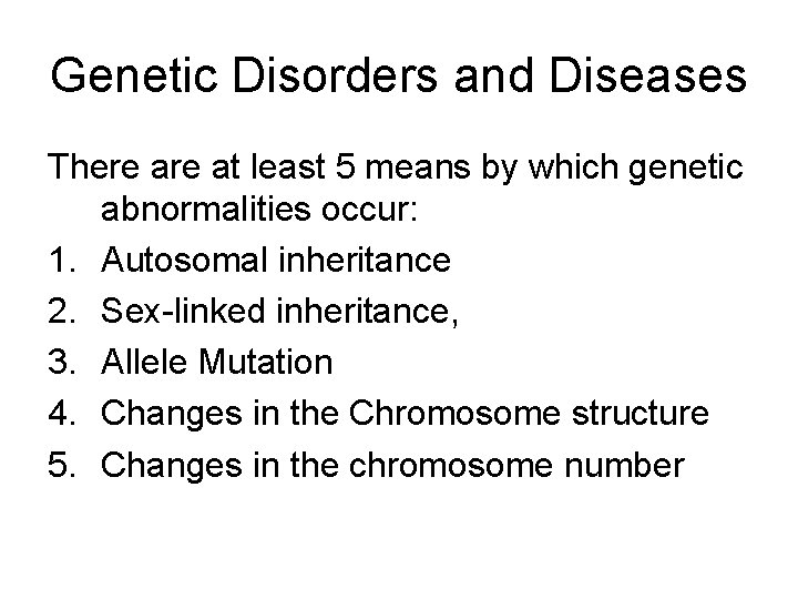 Genetic Disorders and Diseases There at least 5 means by which genetic abnormalities occur: