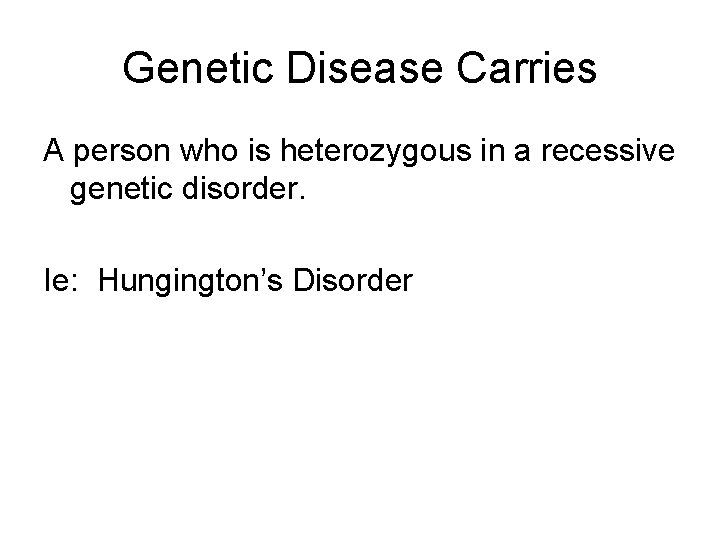 Genetic Disease Carries A person who is heterozygous in a recessive genetic disorder. Ie: