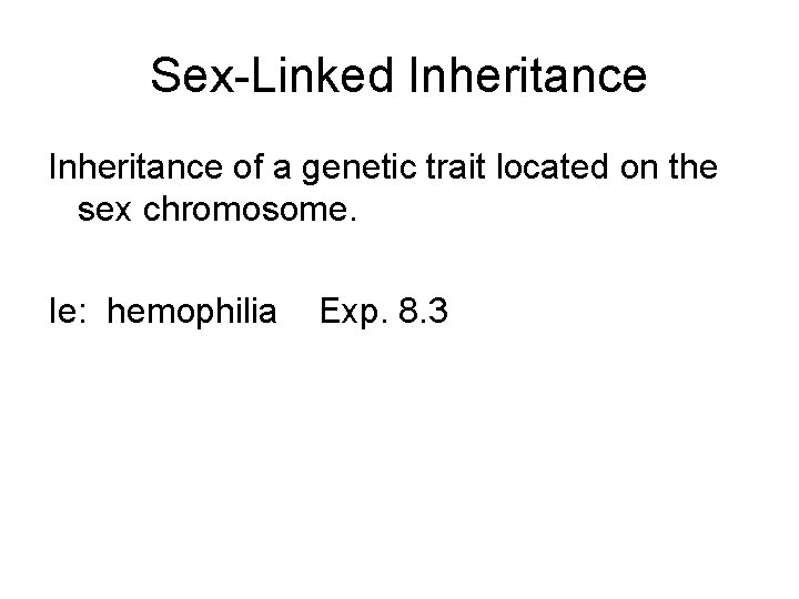 Sex-Linked Inheritance of a genetic trait located on the sex chromosome. Ie: hemophilia Exp.