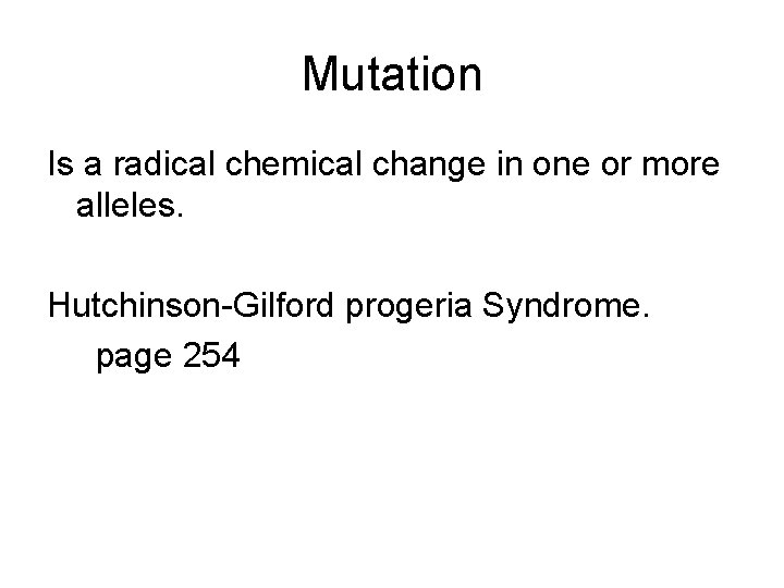 Mutation Is a radical chemical change in one or more alleles. Hutchinson-Gilford progeria Syndrome.