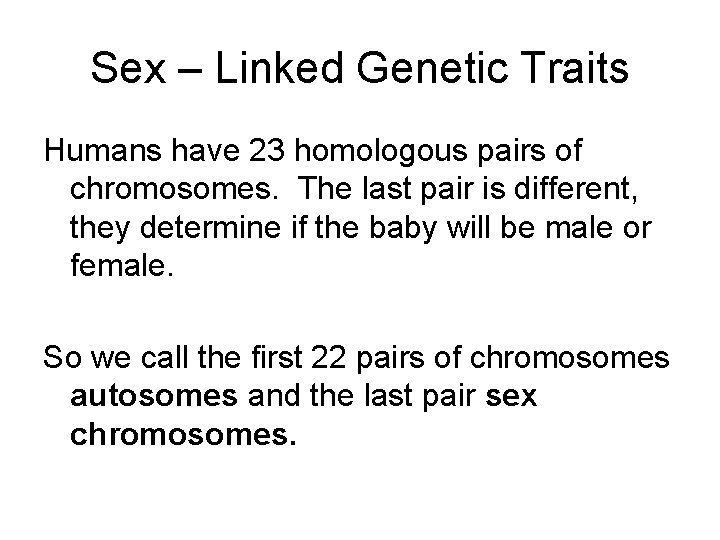 Sex – Linked Genetic Traits Humans have 23 homologous pairs of chromosomes. The last