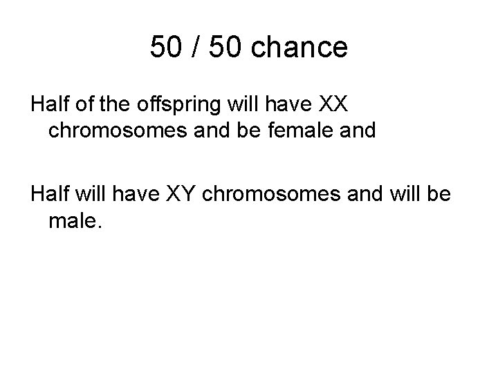 50 / 50 chance Half of the offspring will have XX chromosomes and be