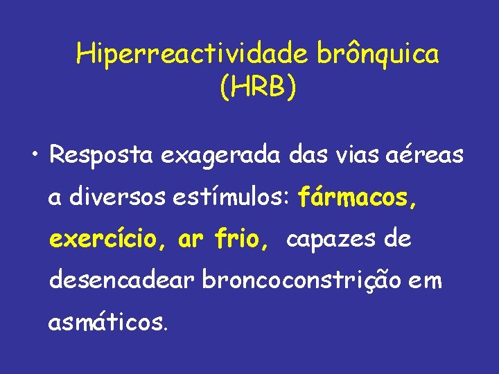 Hiperreactividade brônquica (HRB) • Resposta exagerada das vias aéreas a diversos estímulos: fármacos, exercício,