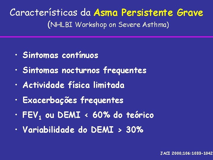Características da Asma Persistente Grave (NHLBI Workshop on Severe Asthma) • Sintomas contínuos •