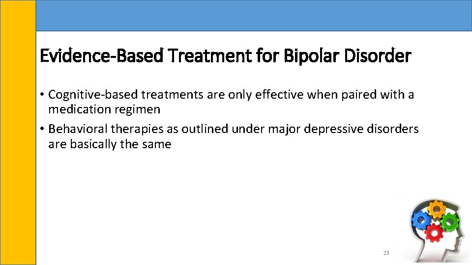 Evidence-Based Treatment for Bipolar Disorder • Cognitive-based treatments are only effective when paired with