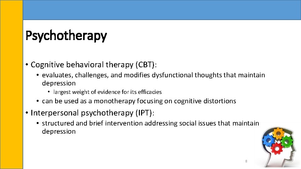 Psychotherapy • Cognitive behavioral therapy (CBT): • evaluates, challenges, and modifies dysfunctional thoughts that