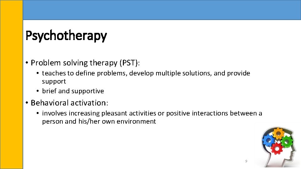 Psychotherapy • Problem solving therapy (PST): • teaches to define problems, develop multiple solutions,