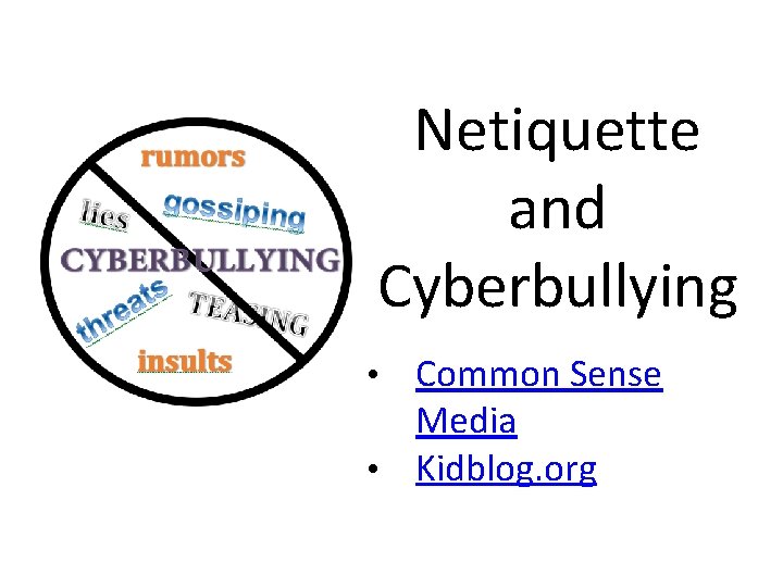 Netiquette and Cyberbullying Common Sense Media • Kidblog. org • 