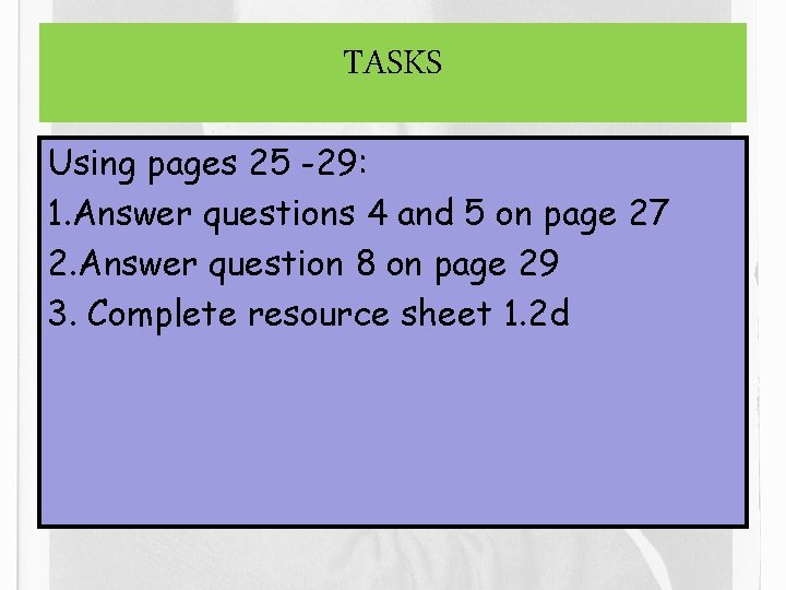 TASKS Using pages 25 -29: 1. Answer questions 4 and 5 on page 27