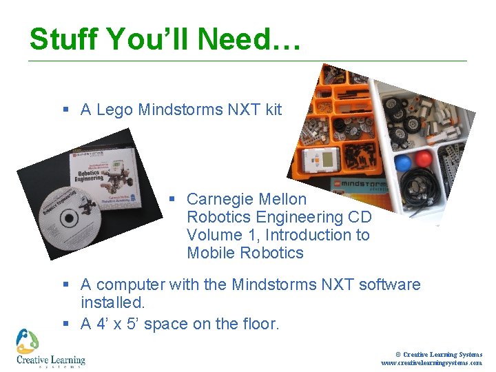 Stuff You’ll Need… § A Lego Mindstorms NXT kit § Carnegie Mellon Robotics Engineering