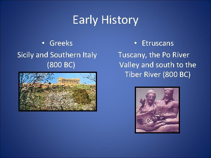 Early History • Greeks Sicily and Southern Italy (800 BC) • Etruscans Tuscany, the