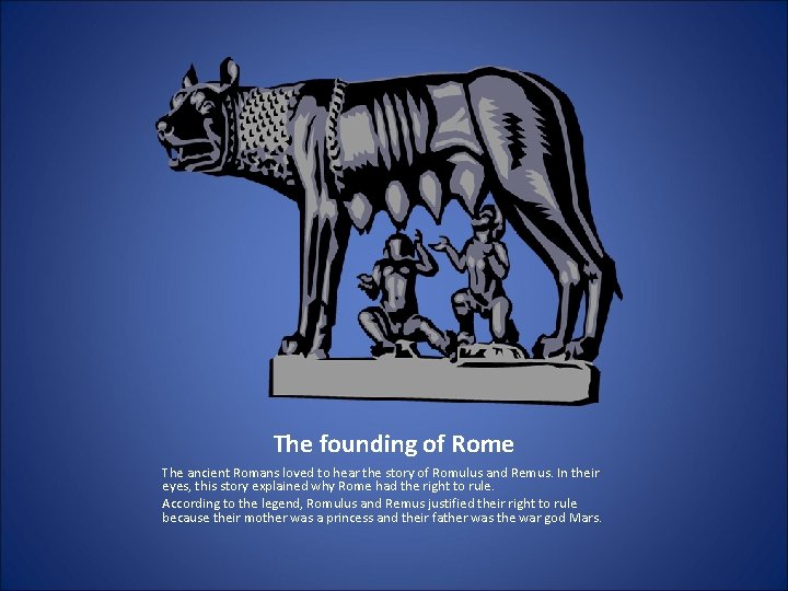 The founding of Rome The ancient Romans loved to hear the story of Romulus
