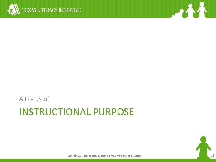 A Focus on INSTRUCTIONAL PURPOSE Copyright 2012 Texas Education Agency and the University of