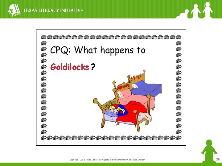 Goldilocks ? Copyright 2012 Texas Education Agency and the University of Texas System 20