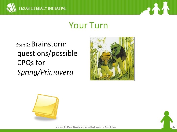 Your Turn Brainstorm questions/possible CPQs for Spring/Primavera Step 2: Copyright 2012 Texas Education Agency