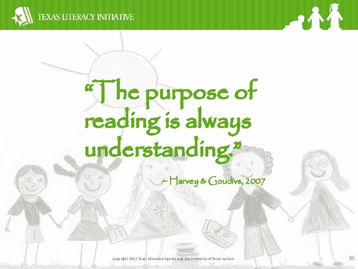 “The purpose of reading is always understanding. ” ~ Harvey & Goudivs, 2007 Copyright