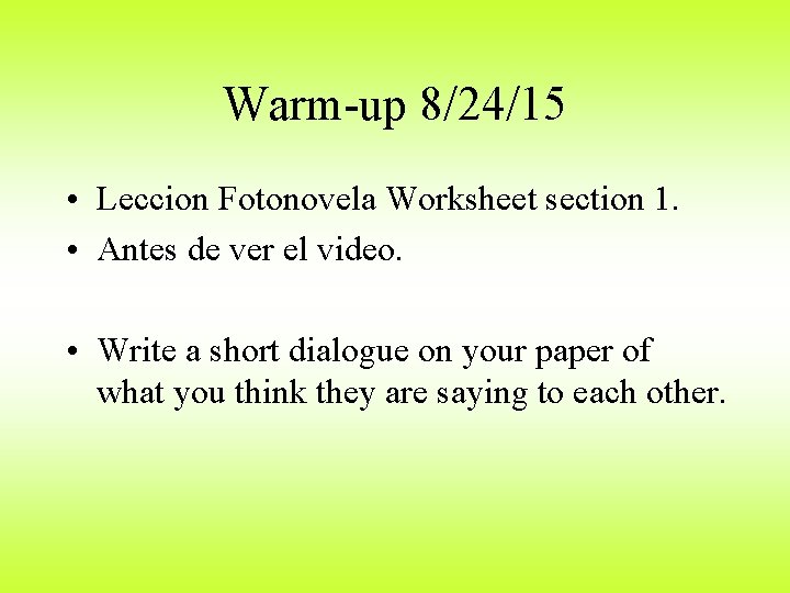 Warm-up 8/24/15 • Leccion Fotonovela Worksheet section 1. • Antes de ver el video.