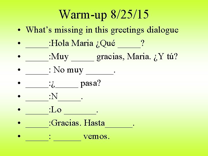 Warm-up 8/25/15 • • • What’s missing in this greetings dialogue _____: Hola Maria