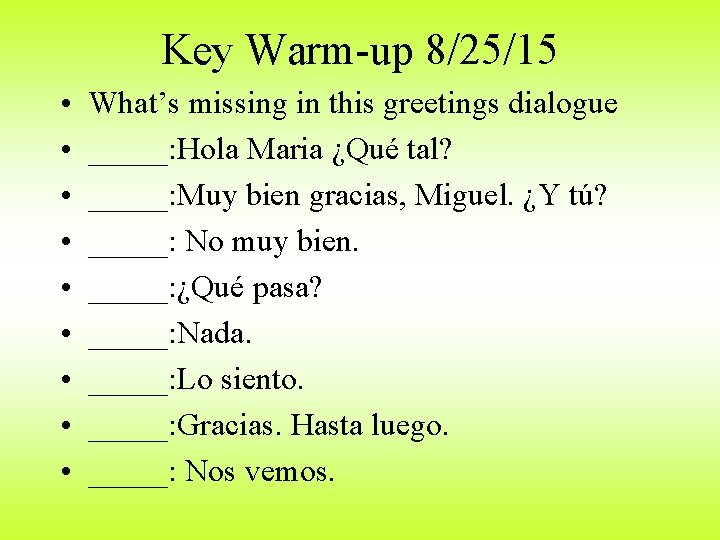 Key Warm-up 8/25/15 • • • What’s missing in this greetings dialogue _____: Hola